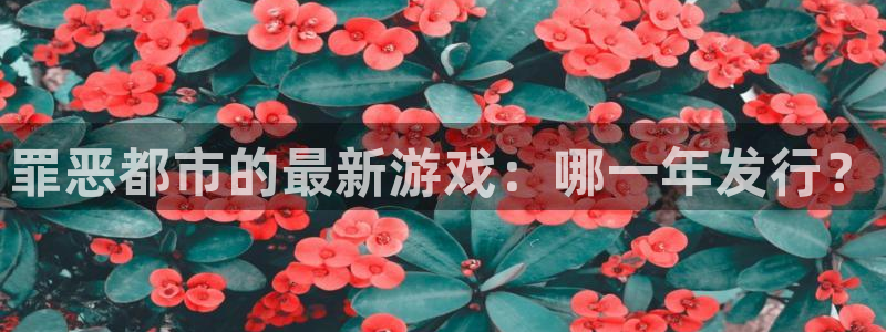 广州db电竞投资：罪恶都市的最新游戏：哪一年发行？